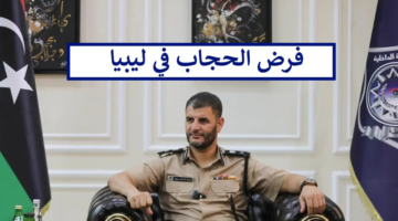 "وزير داخلية ليبيا".. يعلن فرض الحجاب في ليبيا على السيدات والطالبات