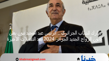 مبارك للشباب الجزائري .. الرئيس عبد المجيد تبون يعلن قانون الزواج الجديد الجزائر 2024 بعد التعديلات الأخيرة