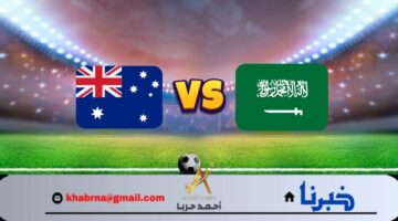 جارية حالياً.. مباراة السعودية ضد أستراليا في تصفيات آسيا المؤهلة إلى المونديال