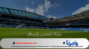 ديربي البلوز ضد الجنرز... القنوات الناقلة لمباراة تشيلسي وأرسنال في البريمرليج 2024-2025