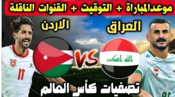 مباراة نارية.. موعد لعبة العراق و الأردن في تصفيات كأس العالم 2026 والقنوات الناقلة
