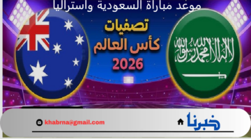 الأخضر "Asian Qualifiers"..  موعد مباراة السعودية ضد أستراليا في تصفيات آسيا المؤهلة لكأس العالم 2026 والقنوات الناقلة