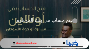 افتح حسابك الجاري أون لاين.. طريقة فتح حساب في بنك الخرطوم خطوة بخطوة