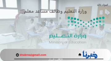 "وزارة التعليم" تحدد شروط التعيين في وظائف مساعد معلم موضحة طريقة التقديم