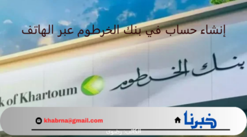 من خارج أو داخل السودان.. كيفية إنشاء حساب في بنك الخرطوم عبر الهاتف بالخطوات