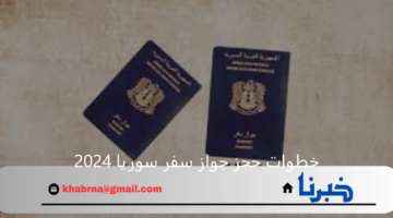 خطوات حجز جواز سفر سوريا 2024 عبر منصة syria-visa.sy والشروط المطلوبة