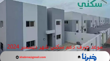 موعد صرف دعم سكني شهر ديسمبر 2024 وخطوات الاستعلام عن الأهلية