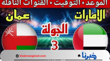 موعد مباراة الإمارات وعمان كأس خليجي زين 26 والقنوات الناقلة ومعلق المباراة