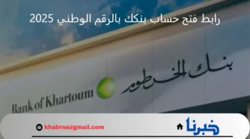 افتح حسابك أونلاين من مكانك في 5 خطوات..  رابط فتح حساب بنكك بالرقم الوطني 2025 بنك الخرطوم 