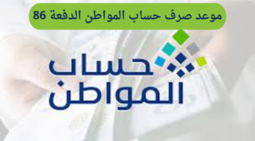 متى موعد صرف حساب المواطن الدفعة 86 يناير 2025 وكيف يمكن الاستعلام عنه؟