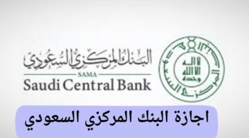"البنك المركزي السعودي" يلعن عن اوقات العمل في رمضان واجازة عيد الفطر المبارك
