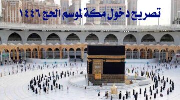 تصريح دخول مكة لموسم الحج 1446.. اعرف الشروط وطريقة التقديم عبر منصة أبشر