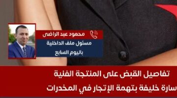 تفاصيل القبض على المنتجة سارة خليفة بتهمة الاتجار فى المخدرات.. فيديو