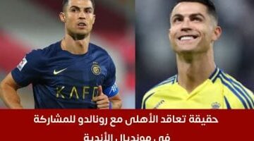 حقيقة تعاقد الأهلى مع رونالدو للمشاركة فى مونديال الأندية.. فيديو