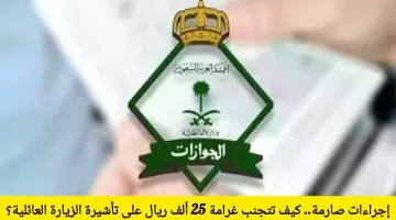 إجراءات صارمة تبدأ اليوم في السعودية.. كيف تتجنب غرامة 25 ألف ريال على تأشيرة الزيارة العائلية؟