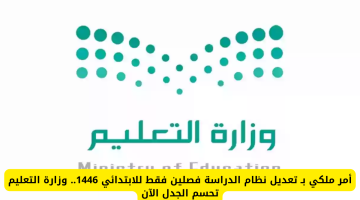 أمر ملكي بتعديل نظام الدراسة للمرحلة الابتدائية إلى فصلين فقط في 1446.. وزارة التعليم تُعلن تفاصيل القرار