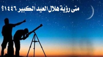 متى رؤية هلال العيد؟.. إليكم موعد العشر من ذي الحجة 2025 وإجازة عيد الأضحى 1446 للطلاب في السعودية