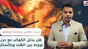 هل ستؤدي حرب الهند وباكستان إلى نهاية مأساوية للكوكب عالميًا؟ رأي محمد جمال