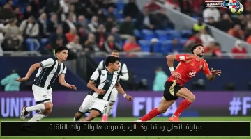 الأهلي يواجه باتشوكا في مباراة ودية: تعرف على موعدها والقنوات الناقلة!