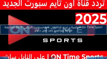 تعرف على تردد قناة أون تايم سبورت الأرضية 2025 لمتابعة مباراة بيراميدز وصن داونز